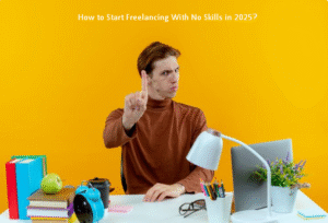 How to Start Freelancing With No Skills